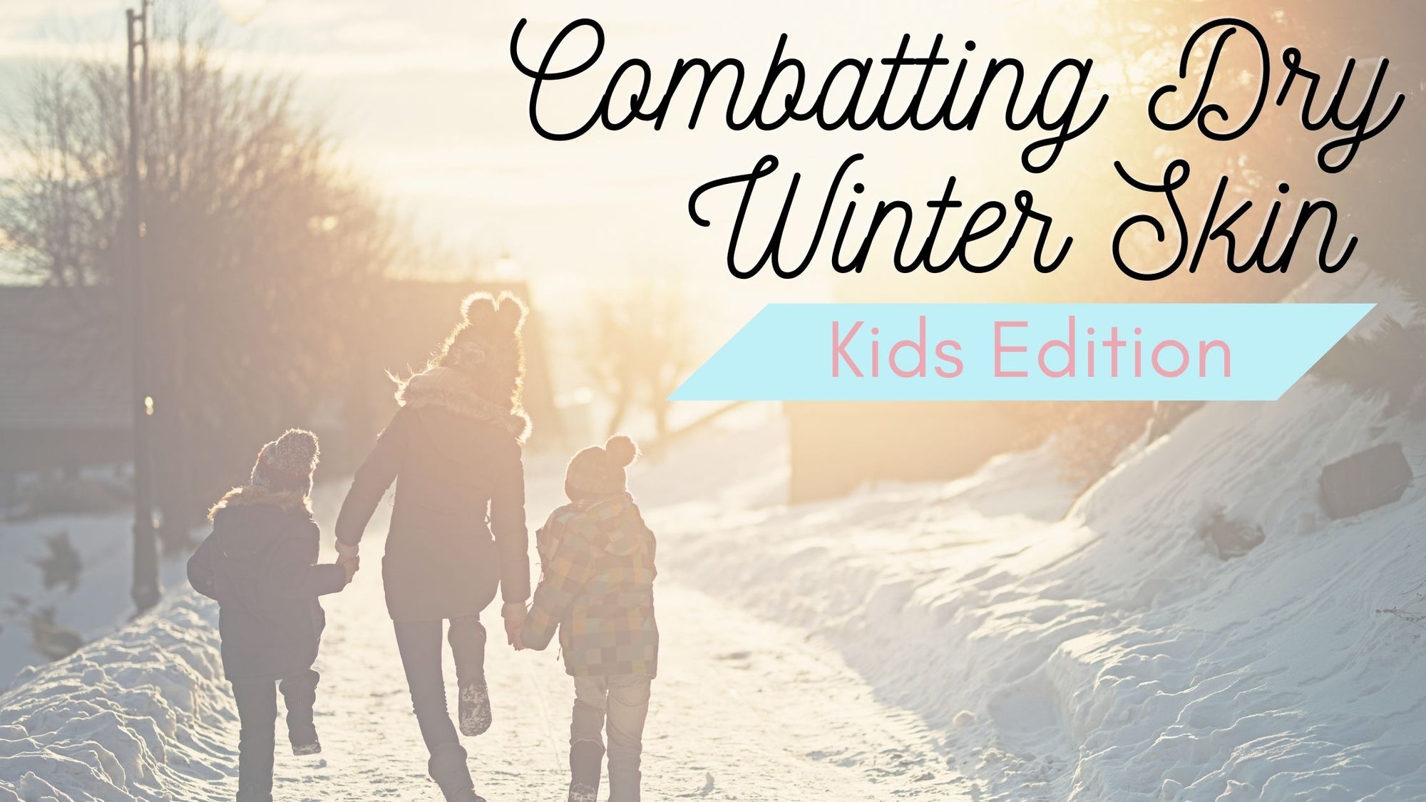 Combatting Dry Winter Skin - Kids Edition