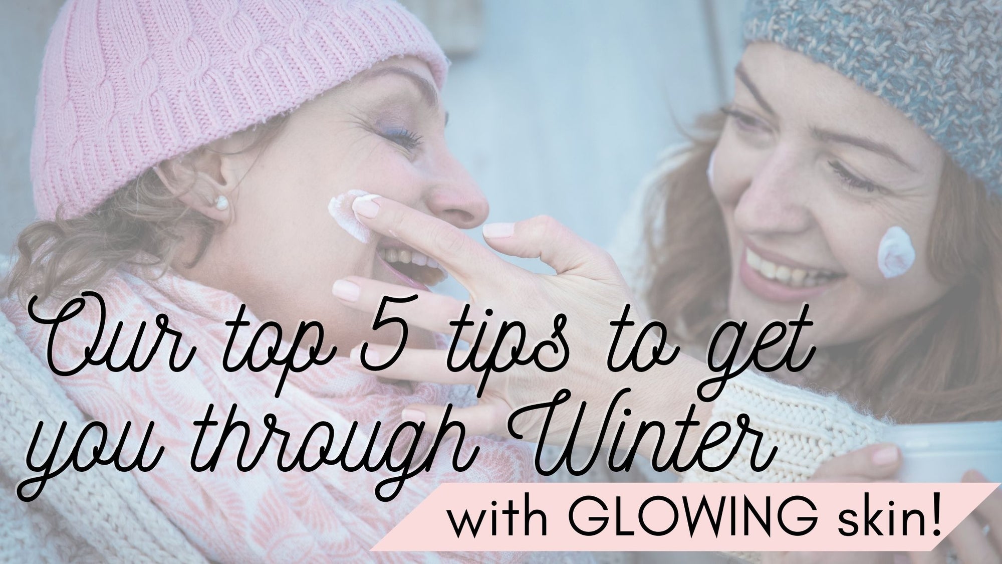 Our top 5 tips to combat dry Winter skin